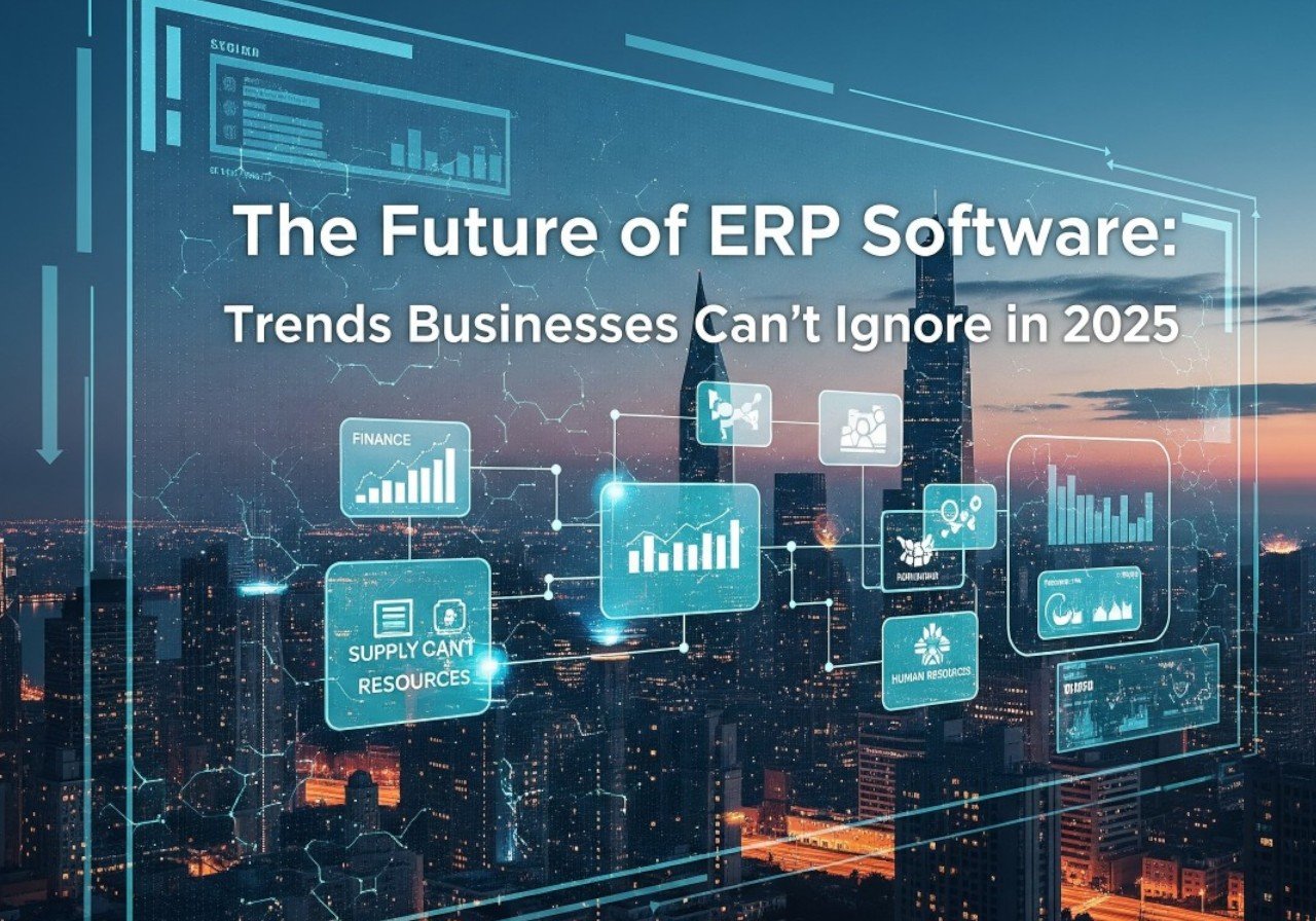 The Future of ERP Software: Trends Businesses Can’t Ignore in 2025